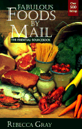 Fabulous Foods by Mail: The Essential Sourcebook