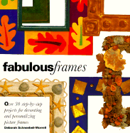 Fabulous Frames: 30 Step-By-Step Projects for Decorating and Personalizing Picture Frames