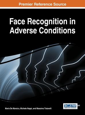 Face Recognition in Adverse Conditions - de Marsico, Maria (Editor), and Nappi, Michele (Editor), and Tistarelli, Massimo (Editor)