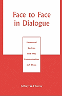 Face to Face in Dialogue: Emmanuel Levinas and (The) Communication (Of) Ethics