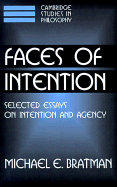 Faces of Intention: Selected Essays on Intention and Agency