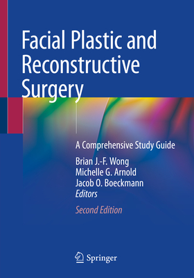 Facial Plastic and Reconstructive Surgery: A Comprehensive Study Guide - Wong, Brian J -F (Editor), and Arnold, Michelle G (Editor), and Boeckmann, Jacob O (Editor)