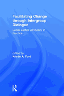 Facilitating Change Through Intergroup Dialogue: Social Justice Advocacy in Practice