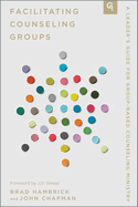 Facilitating Counseling Groups: A Leader's Guide for Group-Based Counseling Ministry