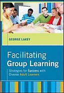 Facilitating Group Learning: Strategies for Success with Adult Learners