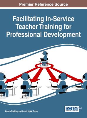 Facilitating In-Service Teacher Training for Professional Development - Dikilita , Kenan (Editor), and Erten, Ismail Hakki (Editor)