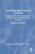 Facilitating Seven Ways of Learning: A Resource for More Purposeful, Effective, and Enjoyable College Teaching