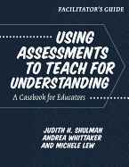 Facilitator's Guide--Using Assessments to Teach for Understanding: A Casebook for Educators