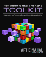 Facilitator's & Trainer's Toolkit: Engage & Energize Participants for Success in Meetings, Classes & Workshops
