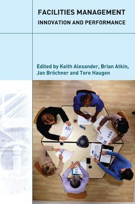 Facilities Management: Innovation and Performance - Alexander, Keith (Editor), and Atkin, Brian (Editor), and Br�chner, Jan (Editor)