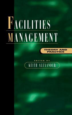 Facilities Management: Theory and Practice - Alexander, Keith (Editor)