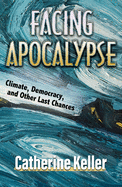 Facing Apocalypse: Climate, Democracy and Other Last Chances