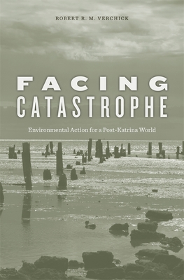Facing Catastrophe: Environmental Action for a Post-Katrina World - Verchick, Robert R. M.