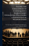 Facing the Challenges of Consequence Management Operations Following a Radiological Weapon Event