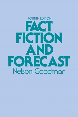 Fact, Fiction, and Forecast: Fourth Edition - Goodman, Nelson, and Putnam, Hilary (Foreword by)
