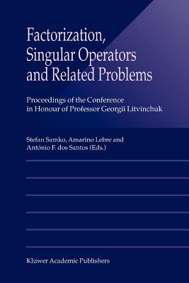 Factorization, Singular Operators and Related Problems - Samko, Stefan (Editor), and Lebre, Amarino (Editor), and dos Santos, Ant�nio F. (Editor)