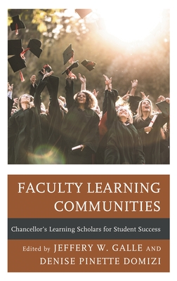 Faculty Learning Communities: Chancellor's Learning Scholars for Student Success - Galle, Jeffery W (Editor), and Domizi, Denise Pinette (Editor)