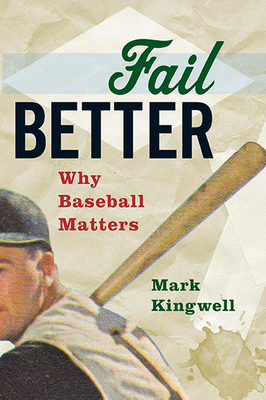 Fail Better: Why Baseball Matters - Kingwell, Mark