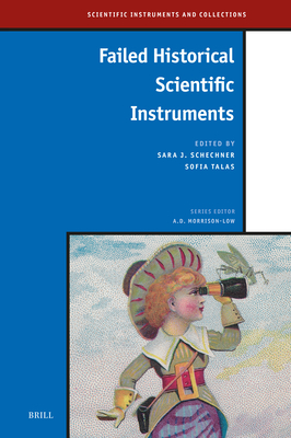 Failed Historical Scientific Instruments - Schechner, Sara J, and Talas, Sofia
