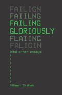 Failing Gloriously and Other Essays