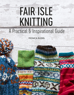 Fair Isle Knitting: A Practical & Inspirational Guide - Russel, Monica