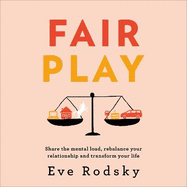 Fair Play: Share the mental load, rebalance your relationship and transform your life
