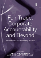Fair Trade, Corporate Accountability and Beyond: Experiments in Globalizing Justice