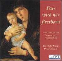 Fair with Her Firstborn - Ann Glusker (soprano); David Stutz (tenor); Eric Banks (tenor); Lisa Cardwell Pont�n (soprano); Tudor Choir (choir, chorus)
