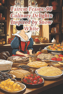 Fairest Feasts: 98 Culinary Delights Inspired by Snow White
