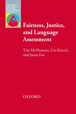 Fairness, Justice and Language Assessment - McNamara, Tim, and Knoch, Ute, and Fan, Jason