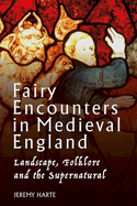 Fairy Encounters in Medieval England: Landscape, Folklore and the Supernatural