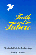 Faith and the Future: Studies in Christian Eschatology