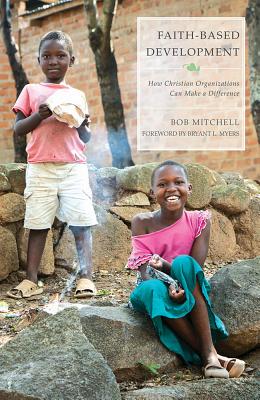 Faith-Based Development: How Christian Organizations Can Make a Difference - Mitchell, Bob