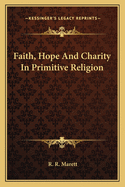 Faith, Hope And Charity In Primitive Religion