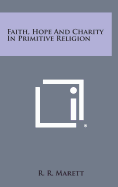 Faith, Hope and Charity in Primitive Religion - Marett, R R