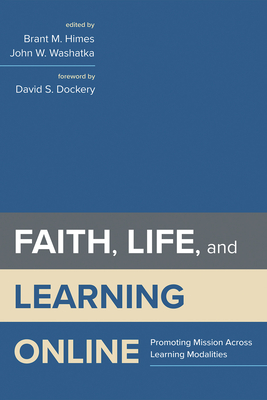 Faith, Life, and Learning Online - Himes, Brant M (Editor), and Washatka, John W (Editor), and Dockery, David S (Foreword by)