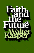 Faith & the Future - Kasper, Walter, Cardinal