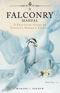 Falconry Manual: A Practical Guide to Training Hawks and Falcons
