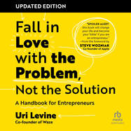Fall in Love with the Problem, Not the Solution, Updated Edition: A Handbook for Entrepreneurs