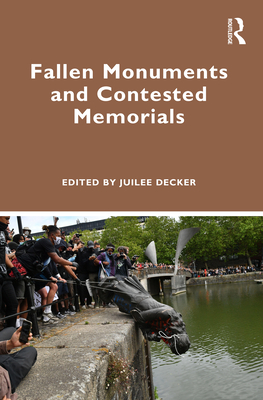 Fallen Monuments and Contested Memorials - Decker, Juilee (Editor)