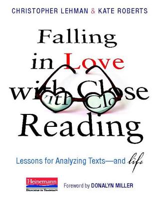 Falling in Love with Close Reading: Lessons for Analyzing Texts--And Life - Miller, Donalyn, and Lehman, Christopher, and Roberts, Kate