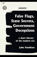 False Flags, State Secrets, Government Deceptions: A Short History of the Modern Era