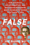 False: How Mistrust, Disinformation, and Motivated Reasoning Make Us Believe Things That Aren't True