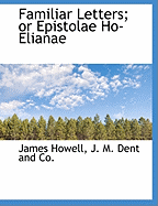 Familiar Letters or Epistolae Ho Elianae