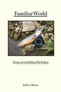 Familiar World: Notes of a Driftless Fly Fisher