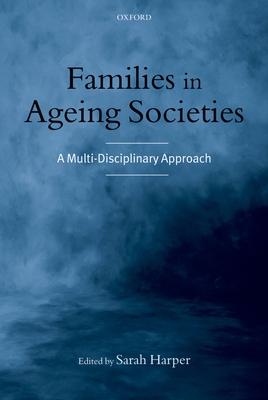 Families in Ageing Societies: A Multi-Disciplinary Approach - Harper, Sarah (Editor)