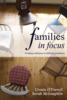Families in Focus: Finding Solutions to Difficult Problems - O'Farrell, Ursula, and McLoughlin, Sarah