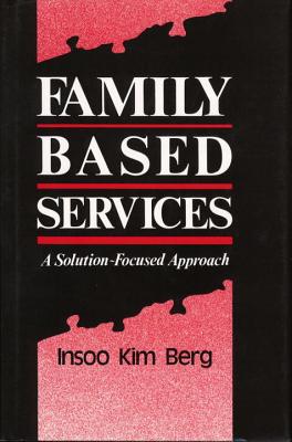 Family Based Services: A Solution-Based Approach - Berg, Insoo Kim