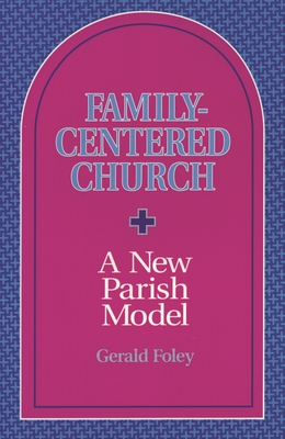 Family-Centered Church: A New Parish Model - Foley, Gerald