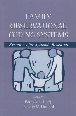 Family Observational Coding Systems: Resources for Systemic Research - Kerig, Patricia K. (Editor), and Lindahl, Kristin M. (Editor)